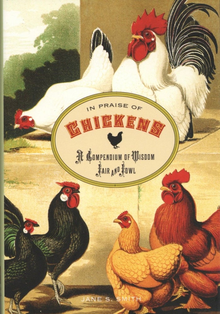Item #1724 In Praise of Chickens: A Compendium Of Wisdom Fair And Fowl. Jane Smith.