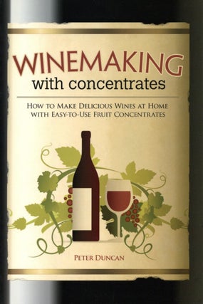 Item #1726 Winemaking with Concentrates: How to Make Delicious Wines at Home with Easy-to-Use...