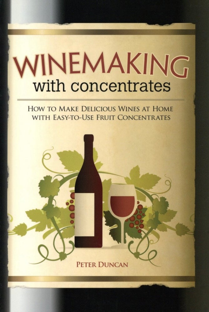 Item #1726 Winemaking with Concentrates: How to Make Delicious Wines at Home with Easy-to-Use Fruit Concentrates. Peter Duncan.