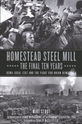 Item #1728 Homestead Steel Mill–the Final Ten Years: USWA Local 1397 and the Fight for Union...