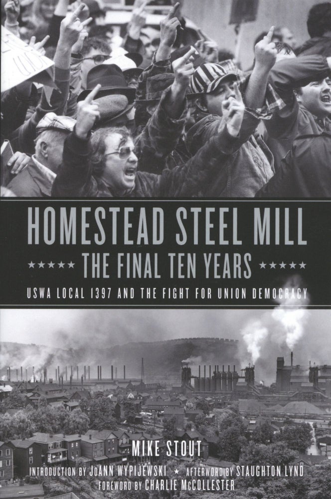 Item #1728 Homestead Steel Mill–the Final Ten Years: USWA Local 1397 and the Fight for Union Democracy. Mike Stout.