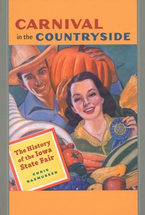 Item #1736 Carnival in the Countryside: The History of the Iowa State Fair. Chris Rasmussen