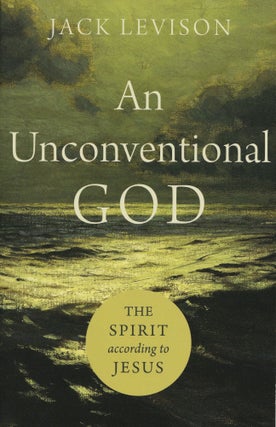 Item #175 An Unconventional God: The Spirit According to Jesus. Jack Levison