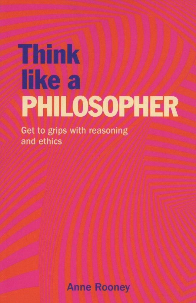 Item #1754 Think Like a Philosopher: Get to Grips with Reasoning and Ethics (Think Like Series, 2). Anne Rooney.