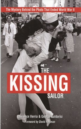 Item #1756 The Kissing Sailor: The Mystery Behind the Photo that Ended World War II. George...