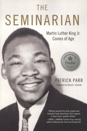Item #1763 The Seminarian: Martin Luther King Jr. Comes of Age. Patrick Parr