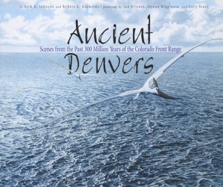 Item #1765 Ancient Denvers: Scenes from the Past 300 Million Years of the Colorado Front Range....