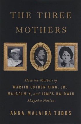 Item #1776 The Three Mothers: How the Mothers of Martin Luther King, Jr., Malcolm X, and James...