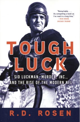 Item #1780 Tough Luck: Sid Luckman, Murder, Inc., and the Rise of the Modern NFL. R. D. Rosen