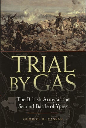 Item #1783 Trial by Gas: The British Army at the Second Battle of Ypres. George H. Cassar