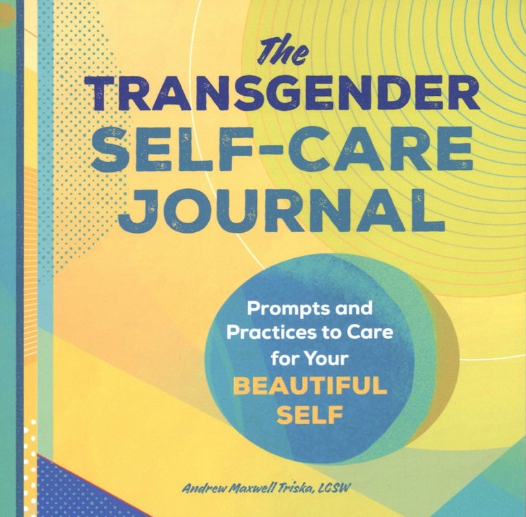 Item #1805 The Transgender Self-Care Journal: Prompts and Practices to Care for Your Beautiful Self. Andrew Maxwell Triska LCSW.