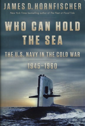 Item #1806 Who Can Hold the Sea: The U.S. Navy in the Cold War 1945-1960. James D. Hornfischer