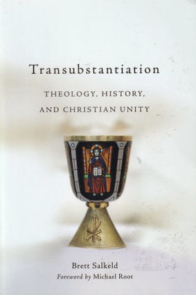Item #181 Transubstantiation: Theology, History, and Christian Unity. Brett Salkeld