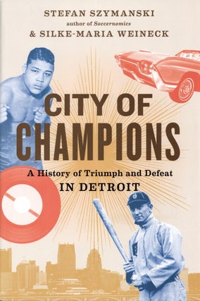 Item #1821 City of Champions: A History of Triumph and Defeat in Detroit. Silke-Maria Weineck...