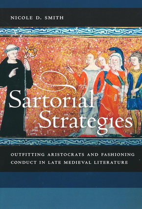 Item #1827 Sartorial Strategies: Outfitting Aristocrats and Fashioning Conduct in Late Medieval...