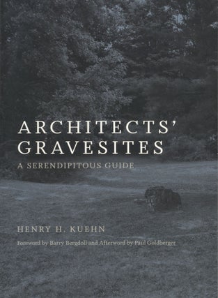 Item #1828 Architects' Gravesites: A Serendipitous Guide. Barry Bergdoll Henry H. Kuehn, Forward