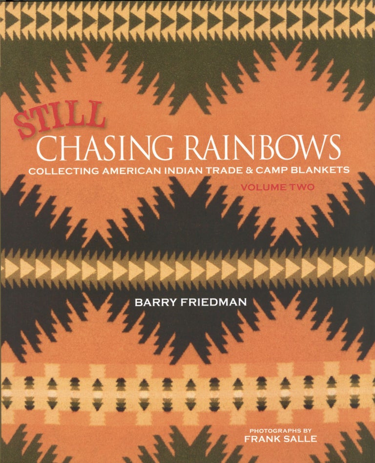 Item #1832 Still Chasing Rainbows: Collecting American Indian Trade & Camp Blankets Volume Two. Barry Friedman.
