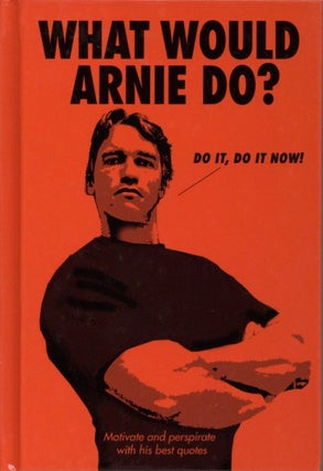 Item #1839 What Would Arnie Do?: Motivate and Perspirate with His Best Quotes. Pop Press