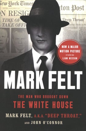 Item #1840 Mark Felt: The Man Who Brought Down the White House. John O'Connor Mark Felt