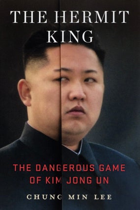 Item #1844 The Hermit King: The Dangerous Game of Kim Jong Un. Chung Min Lee