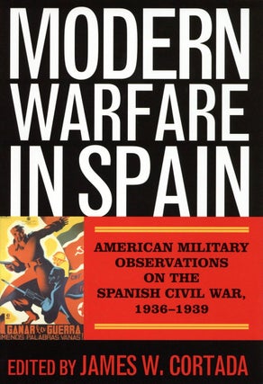 Item #1865 Modern Warfare in Spain: American Military Observations on the Spanish Civil War,...