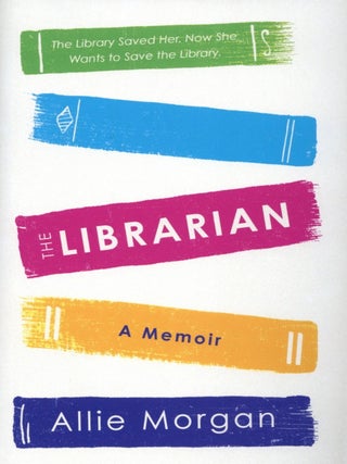 Item #1866 The Librarian: The Library Saved Her. Now She Wants To Save The Library. Allie Morgan