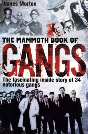 Item #1872 The Mammoth Book of Gangs: The Fascinating Inside Story of 34 Notorious Gangs. James...