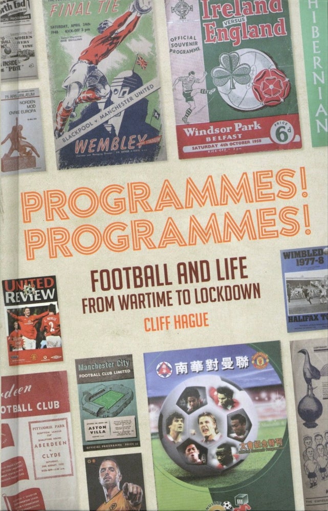 Item #1878 Programmes! Programmes!: Football Programmes from War-Time to Lockdown. Cliff Hague.