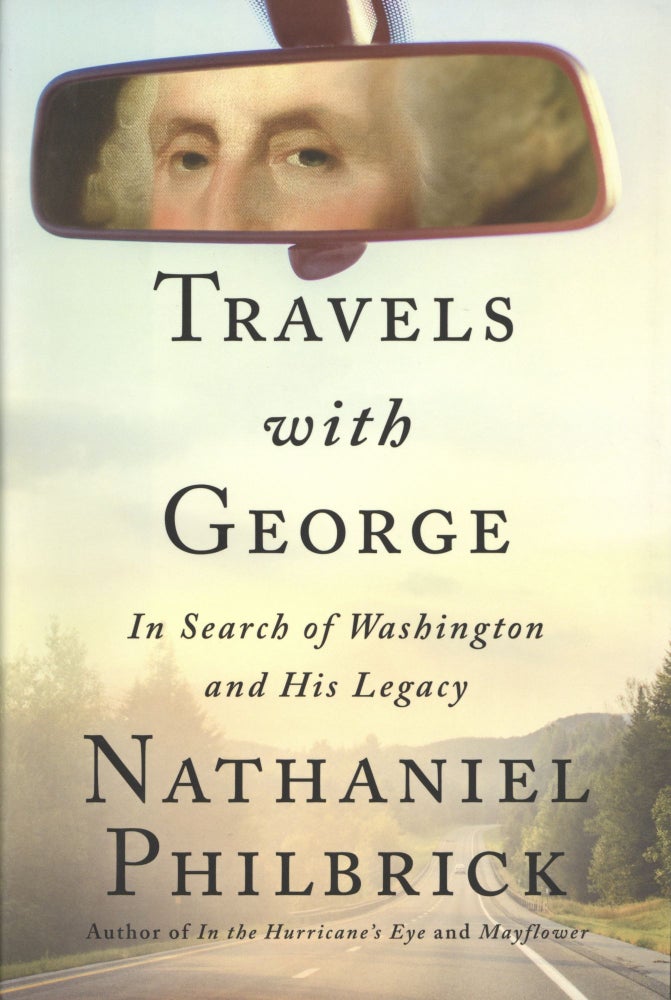 Item #1887 Travels with George: In Search of Washington and His Legacy. Nathaniel Philbrick.