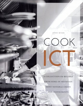 Item #1895 Cook ICT: A Collection of Recipes From Some of Wichita's Most Notable Chefs and...