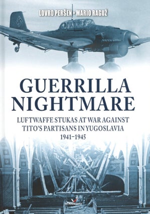 Item #1896 Guerrilla Nightmare: Luftwaffe Stukas at War Against Tito’s Partisans in Yugoslavia,...