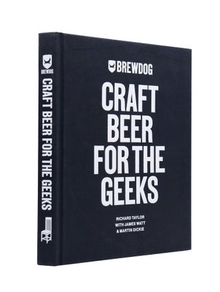Item #1898 BrewDog: Craft Beer for the Geeks. James Watt Richard Taylor, Martin Dickie