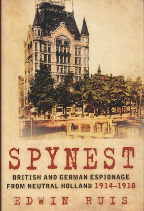 Item #1904 Spynest: British and German Espionage from Neutral Holland 1914–1918. Edwin Ruis