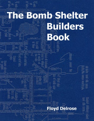 Item #1908 The Bomb Shelter Builders Book. Floyd Delrose