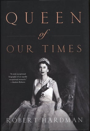 Queen of Our Times: The Life of Queen Elizabeth II. Robert Hardman.