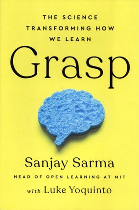 Item #1914 Grasp: The Science Transforming How We Learn. Luke Yoquinto Sanjay Sarma