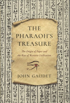Item #1919 The Pharaoh's Treasure: The Origin of Paper and the Rise of Western Civilization. John...