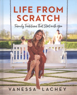 Item #1920 Life from Scratch: Family Traditions That Start with You. Dina Gachman Vanessa Lachey