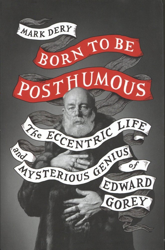 Item #1921 Born to Be Posthumous: The Eccentric Life and Mysterious Genius of Edward Gorey. Mark Dery.
