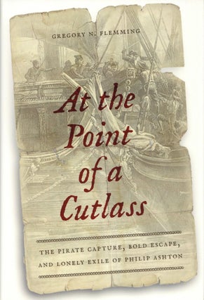 Item #1923 At the Point of a Cutlass: The Pirate Capture, Bold Escape, and Lonely Exile of Philip...