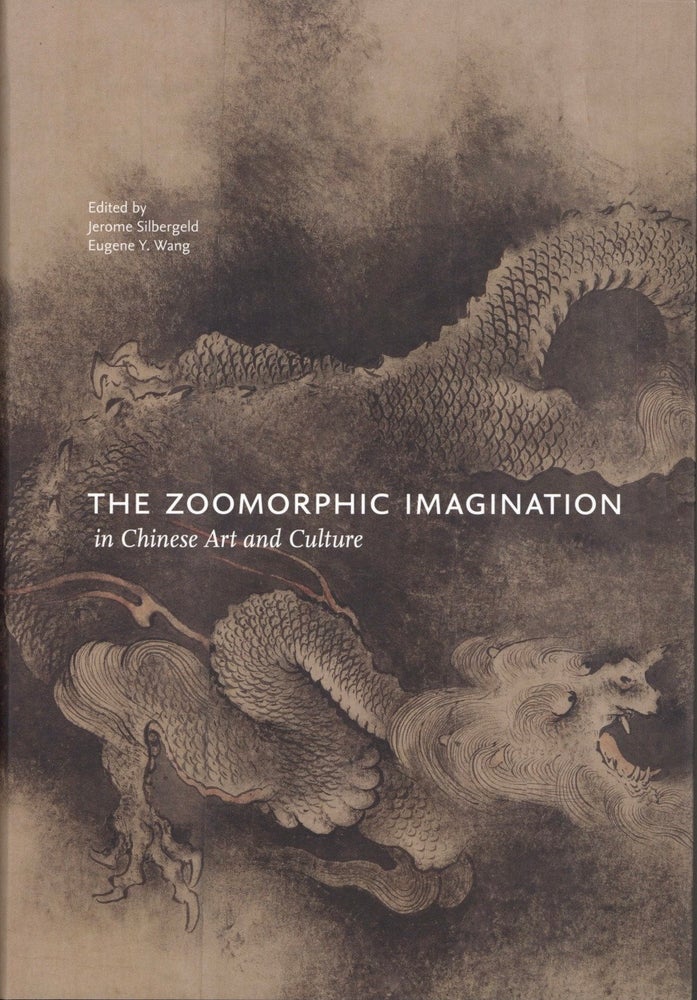 Item #1928 The Zoomorphic Imagination in Chinese Art and Culture. Jerome Silbergeld, Eugene Y. Wang, Dr. Qianshen Bai Dr. Sarah Allan, Susan Bush, Contributor.