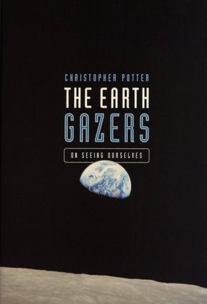 Item #1932 The Earth Gazers: On Seeing Ourselves. Christopher Potter
