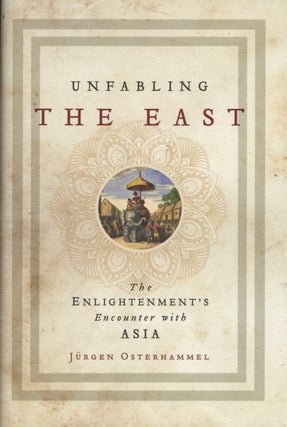 Item #1952 Unfabling the East: The Enlightenment's Encounter with Asia. Robert Savage Jürgen...