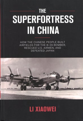 Item #1956 The Superfortress in China: How the Chinese People Built Airfields for the B-29...