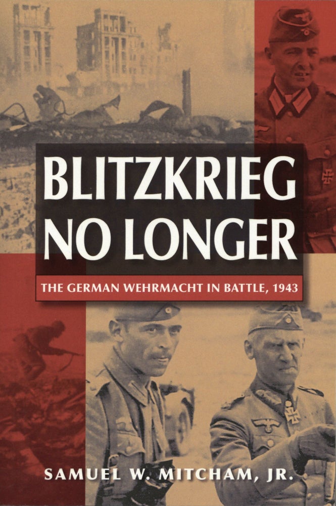 Item #1989 Blitzkrieg No Longer: The German Wehrmacht in Battle, 1943. Samuel W. Mitcham Jr.