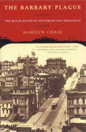 Item #2000 The Barbary Plague: The Black Death in Victorian San Francisco. Marilyn Chase