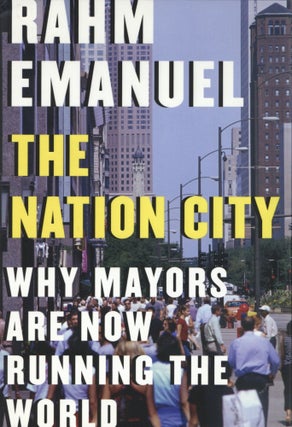 Item #200073 The Nation City: Why Mayors Are Now Running the World. Rahm Emanuel