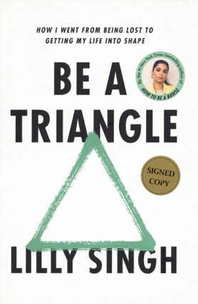 Item #200076 Be a Triangle: How I Went from Being Lost to Getting My Life into Shape. Lilly Singh