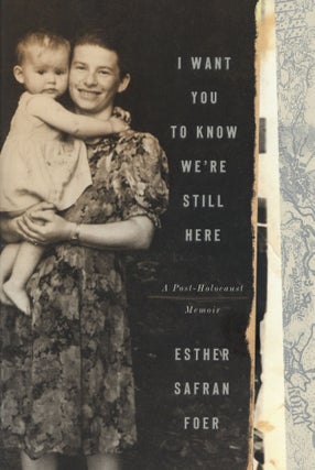 Item #200098 I Want You to Know We're Still Here: A Post-Holocaust Memoir. Esther Safran Foer