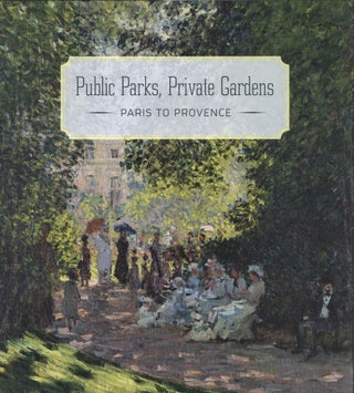 Item #200116 Public Parks, Private Gardens: Paris to Provence. Colta Ives